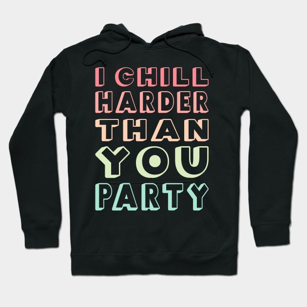 I Chill Harder Than You Party Hoodie by MZeeDesigns